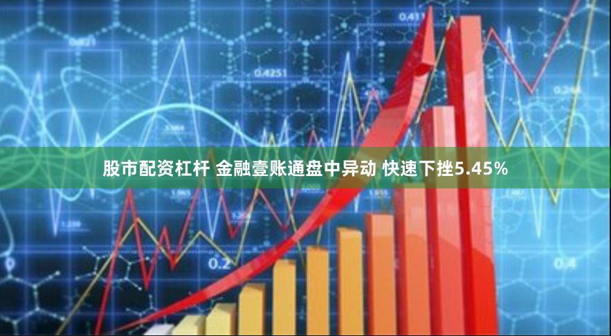 股市配资杠杆 金融壹账通盘中异动 快速下挫5.45%