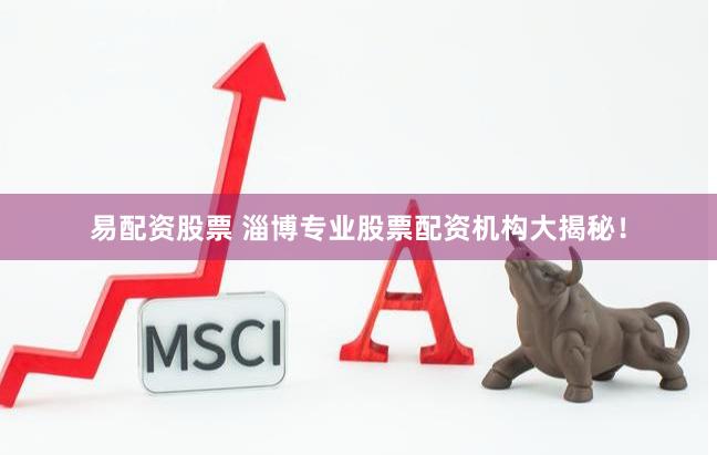 易配资股票 淄博专业股票配资机构大揭秘！