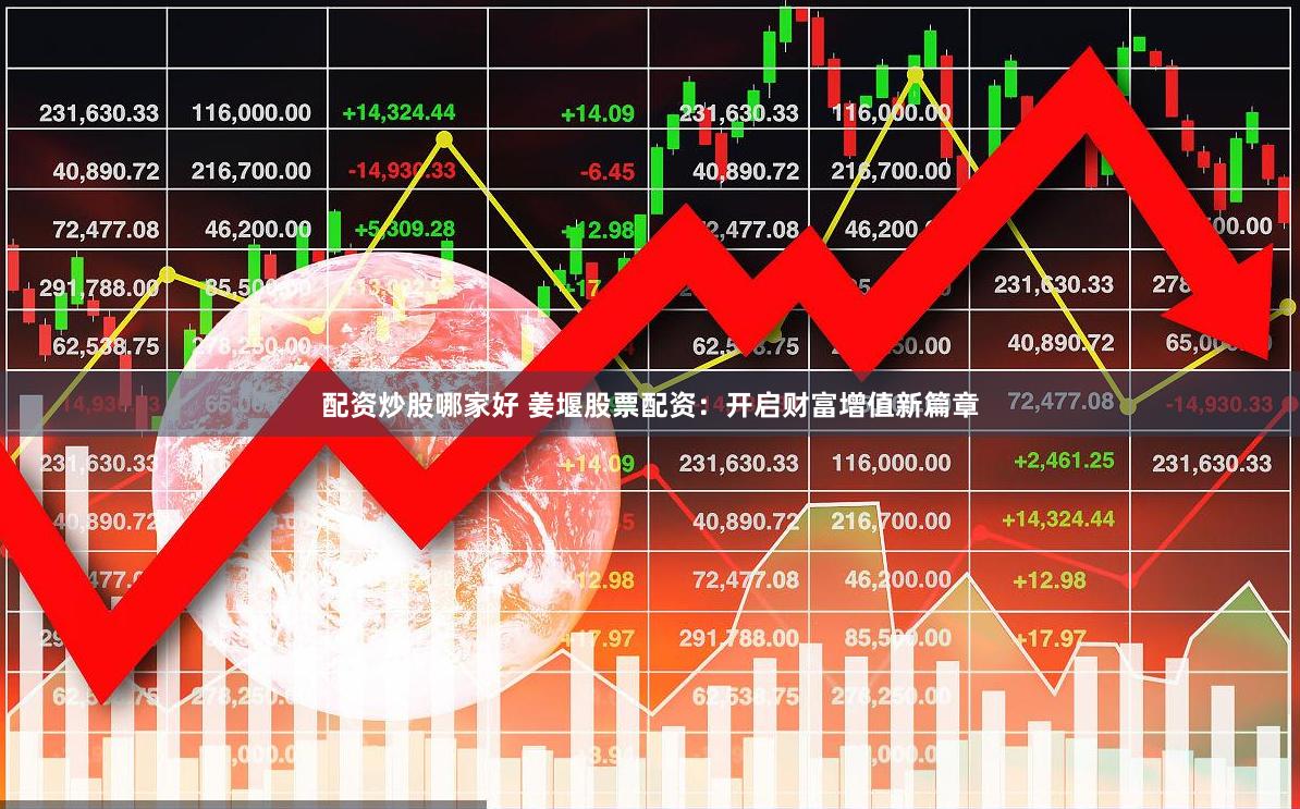 配资炒股哪家好 姜堰股票配资：开启财富增值新篇章