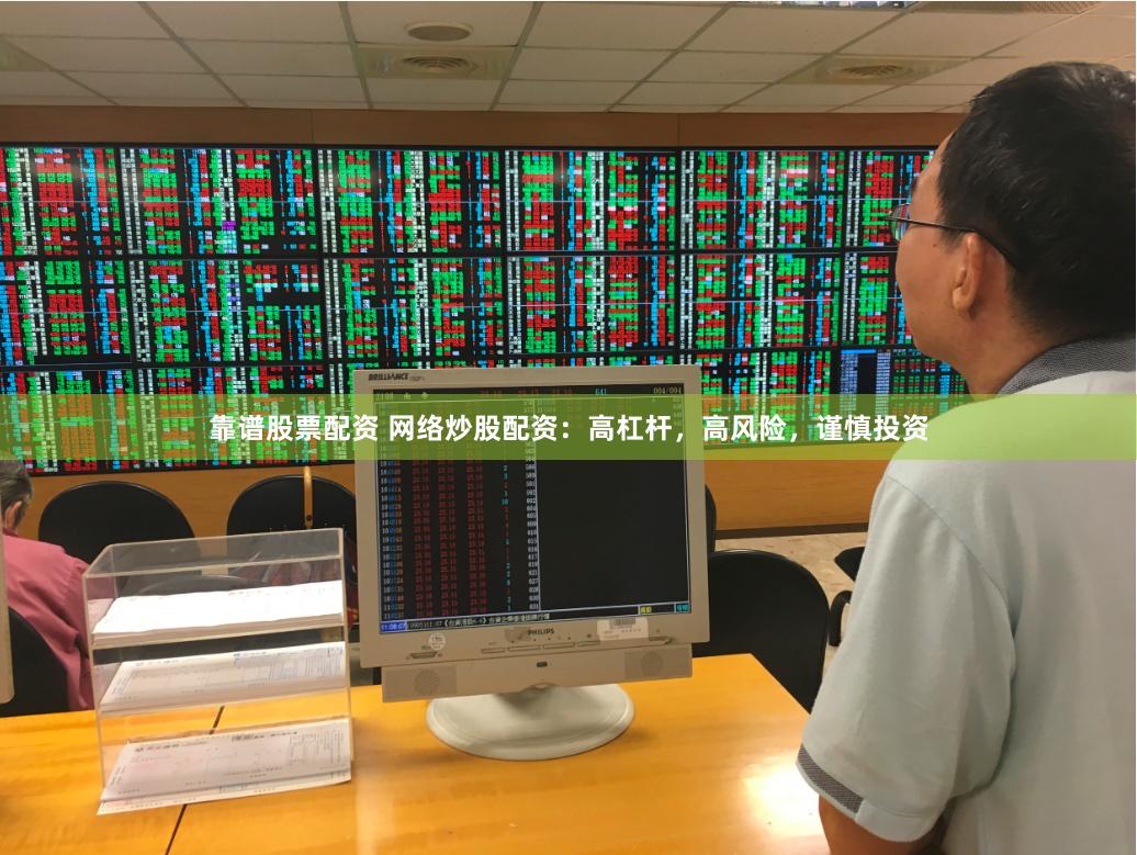 靠谱股票配资 网络炒股配资：高杠杆，高风险，谨慎投资
