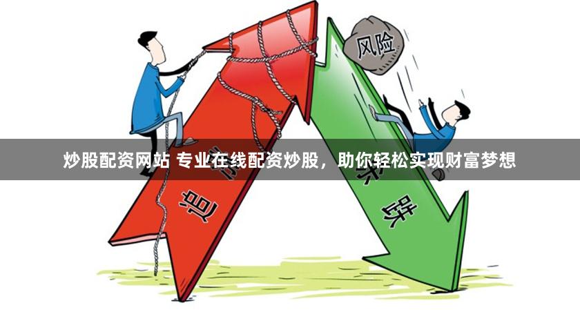 炒股配资网站 专业在线配资炒股，助你轻松实现财富梦想