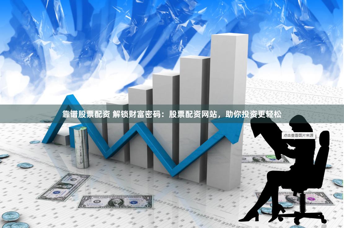 靠谱股票配资 解锁财富密码：股票配资网站，助你投资更轻松