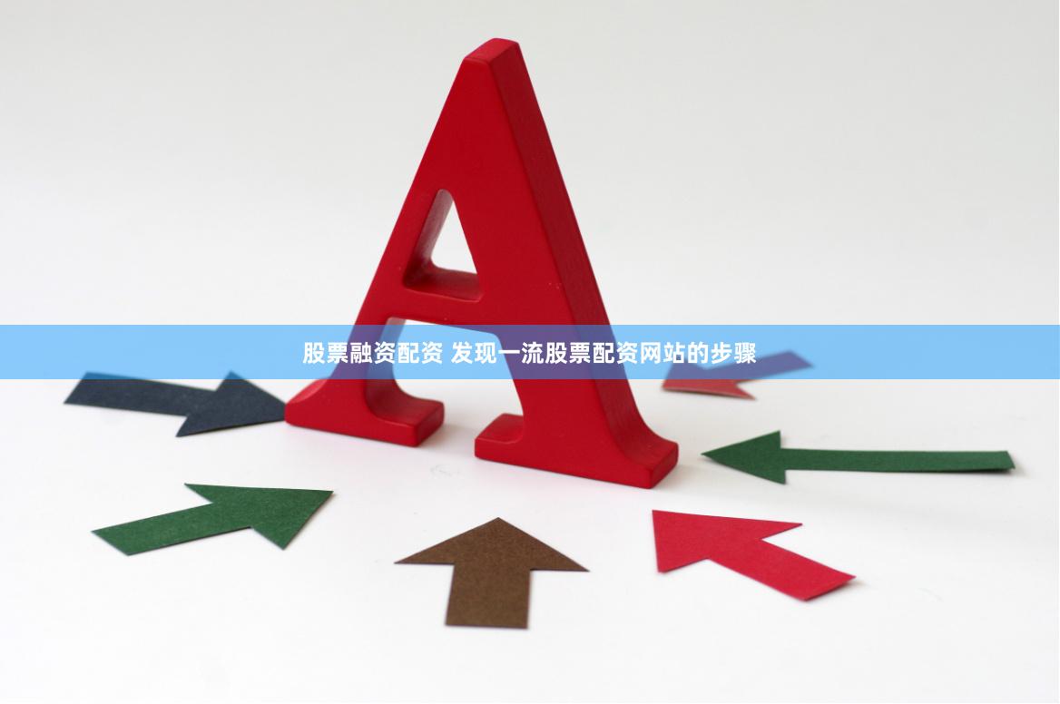 股票融资配资 发现一流股票配资网站的步骤