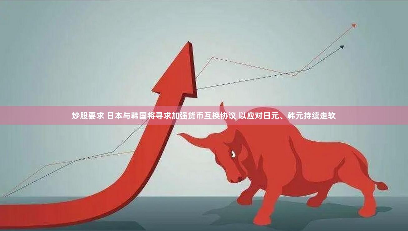 炒股要求 日本与韩国将寻求加强货币互换协议 以应对日元、韩元持续走软