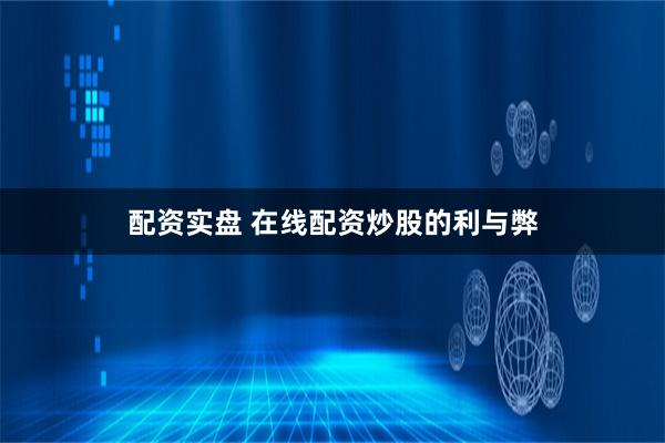 配资实盘 在线配资炒股的利与弊