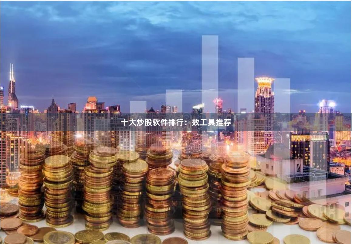十大炒股软件排行：效工具推荐