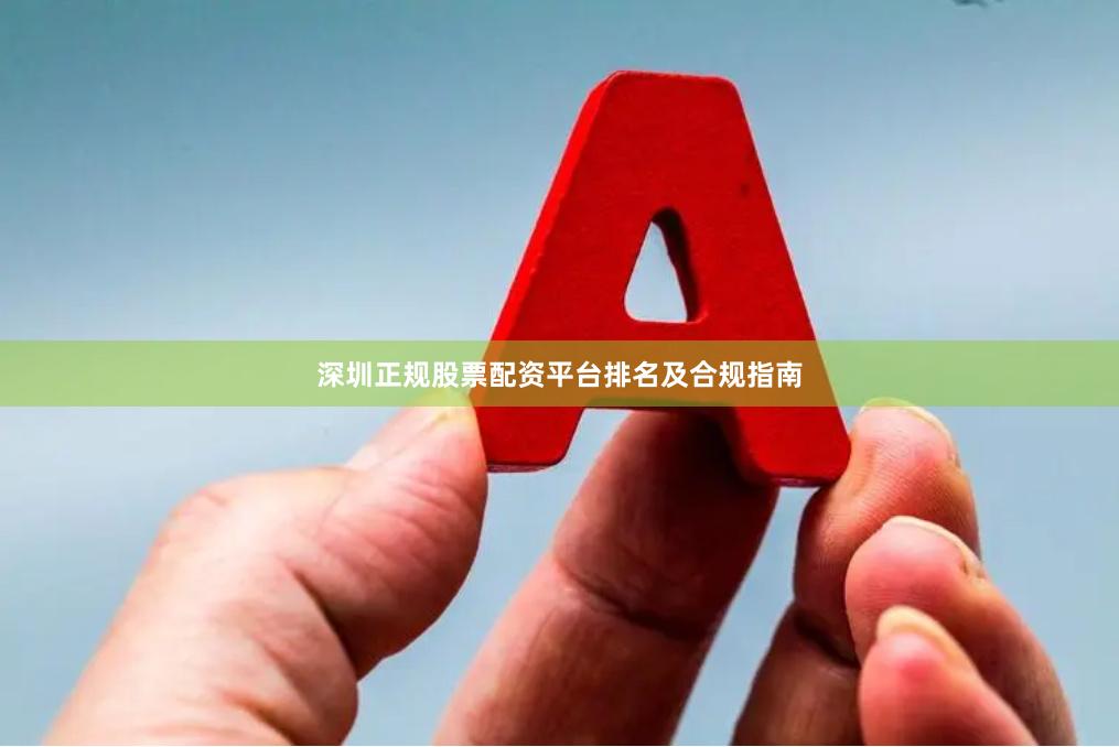 深圳正规股票配资平台排名及合规指南