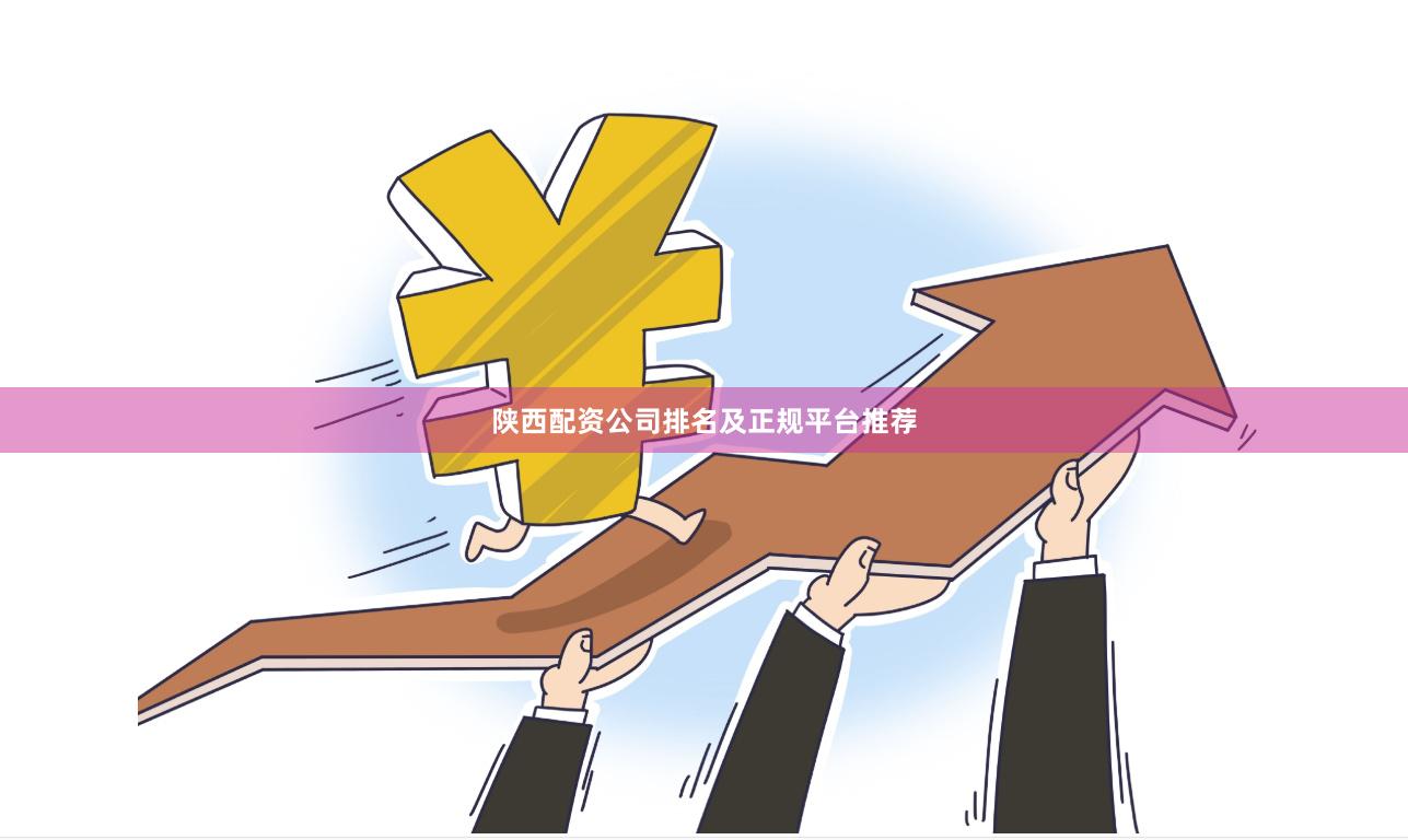 陕西配资公司排名及正规平台推荐