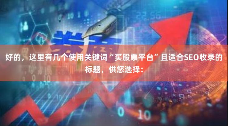 好的，这里有几个使用关键词“买股票平台”且适合SEO收录的标题，供您选择：