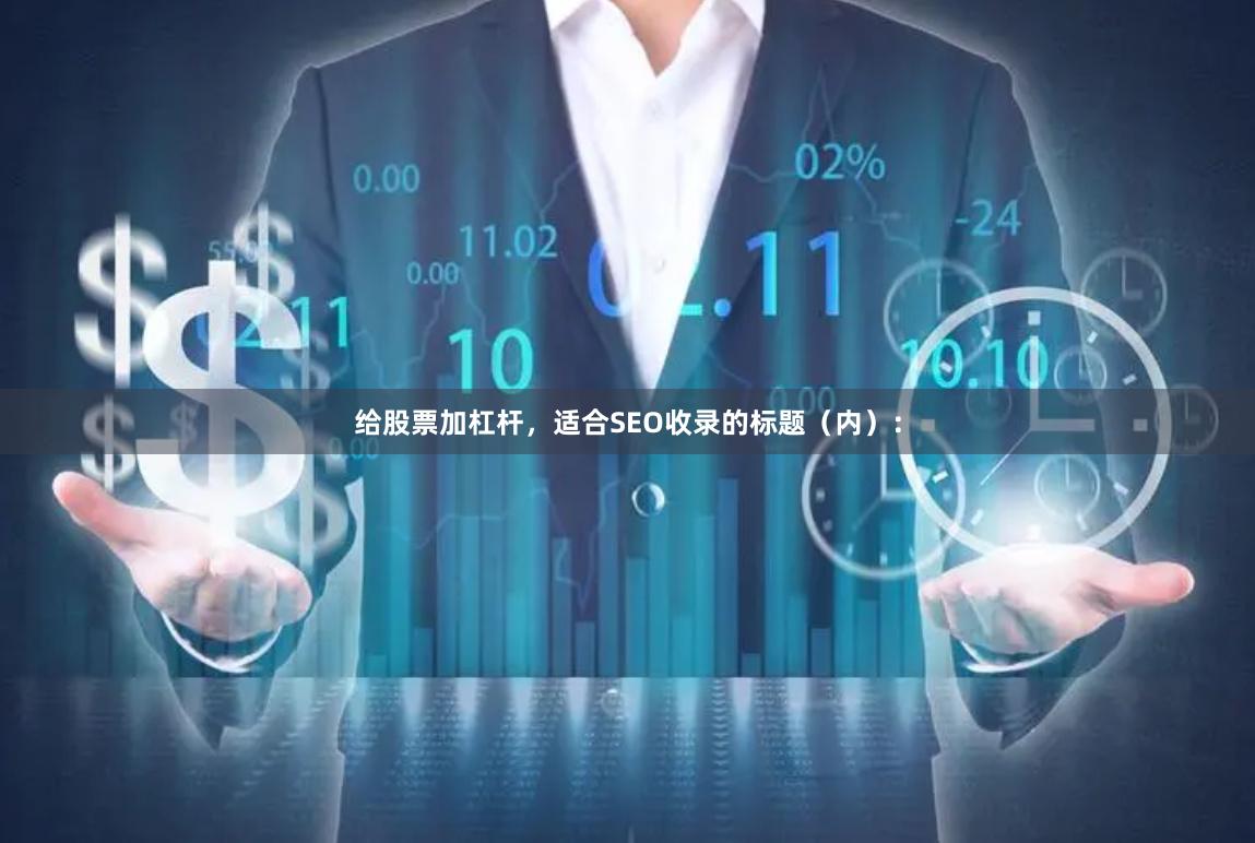 给股票加杠杆，适合SEO收录的标题（内）：