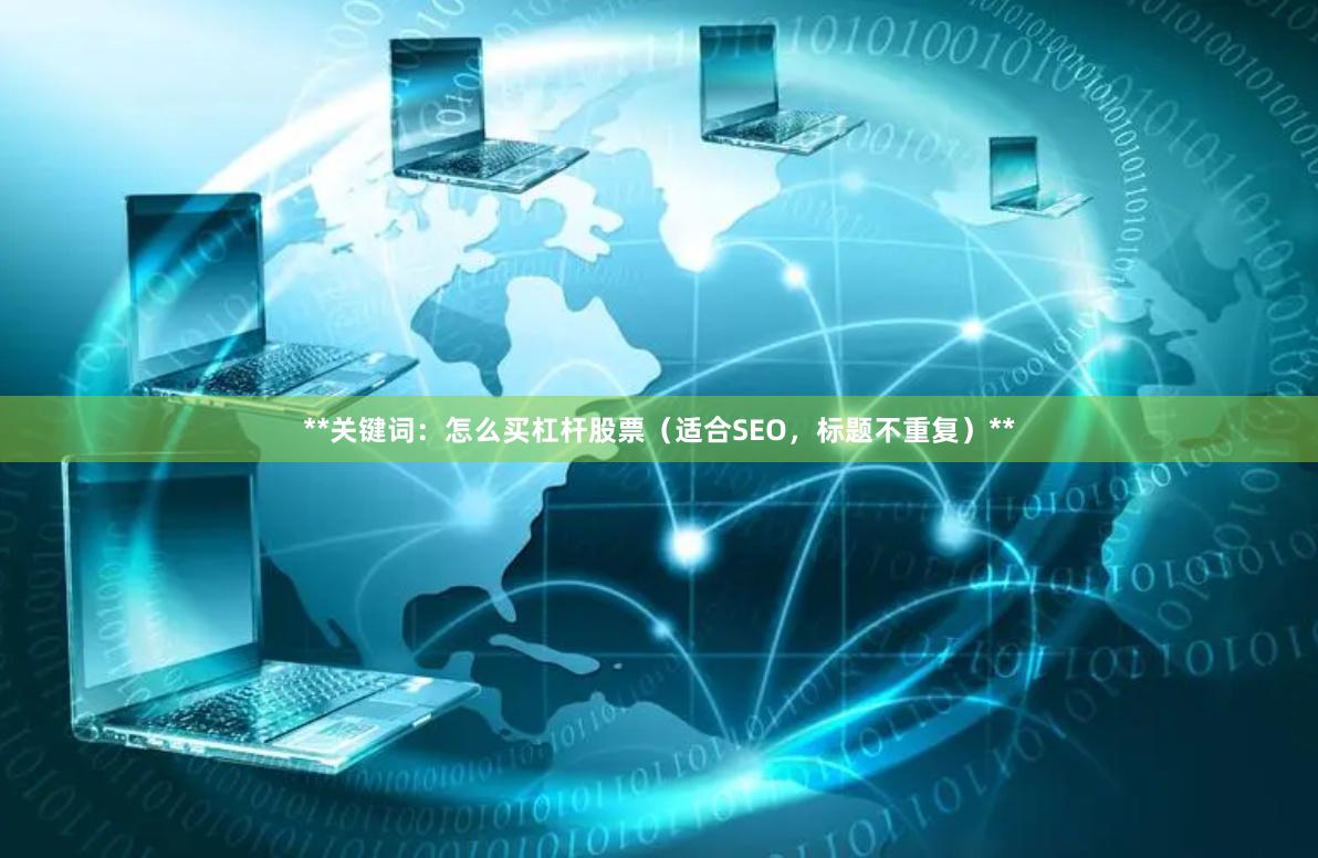 **关键词：怎么买杠杆股票（适合SEO，标题不重复）**