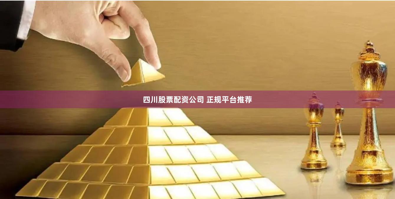 四川股票配资公司 正规平台推荐